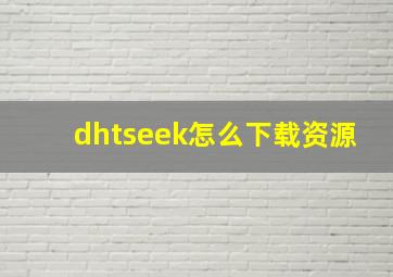 dhtseek怎么下载资源