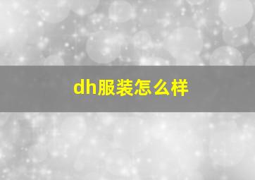 dh服装怎么样