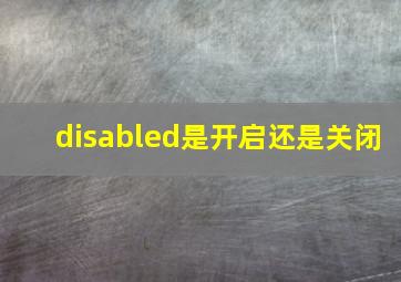 disabled是开启还是关闭