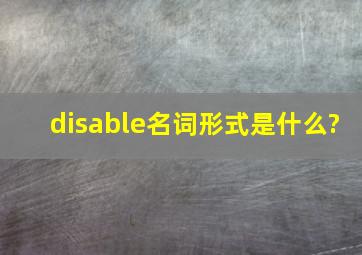 disable名词形式是什么?