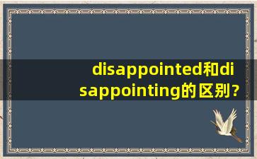 disappointed和disappointing的区别?