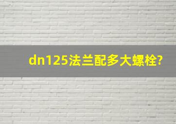 dn125法兰配多大螺栓?