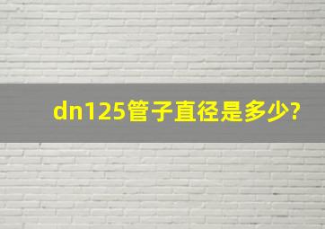 dn125管子直径是多少?