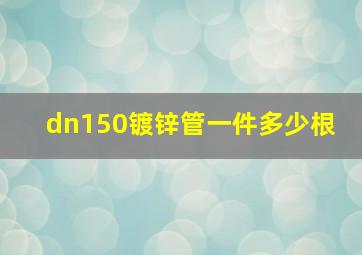 dn150镀锌管一件多少根 