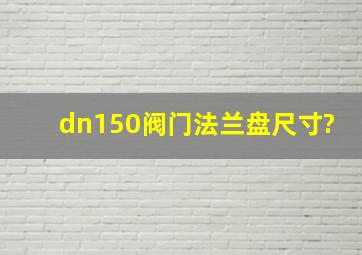 dn150阀门法兰盘尺寸?