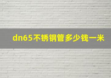 dn65不锈钢管多少钱一米