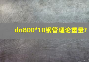 dn800*10钢管理论重量?