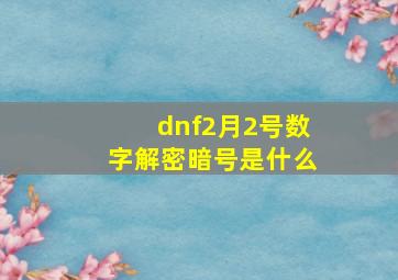 dnf2月2号数字解密暗号是什么