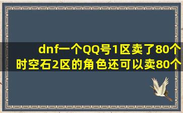 dnf一个QQ号1区卖了80个时空石2区的角色还可以卖80个吗?