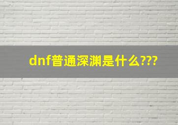 dnf普通深渊是什么???