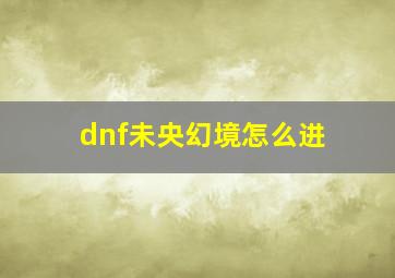 dnf未央幻境怎么进