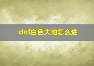 dnf白色大地怎么进