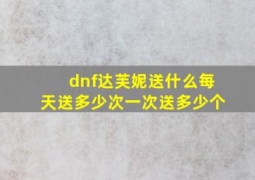 dnf达芙妮送什么(每天送多少次(一次送多少个(