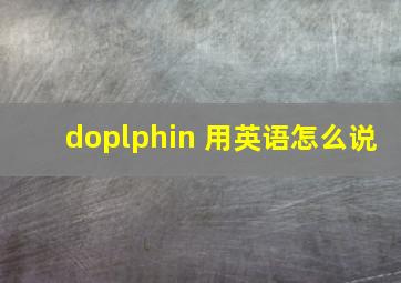 doplphin 用英语怎么说