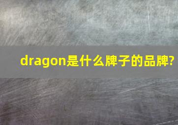dragon是什么牌子的品牌?