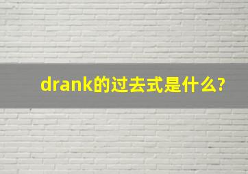 drank的过去式是什么?