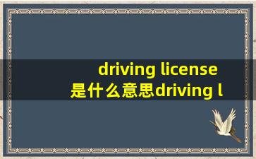 driving license 是什么意思driving license 的翻译音标