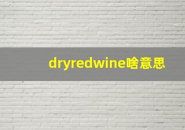 dryredwine啥意思