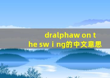drαw on the swⅰng的中文意思