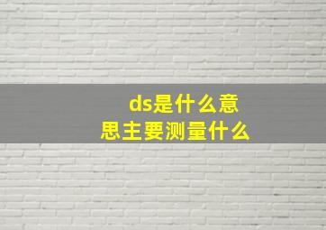 ds是什么意思主要测量什么