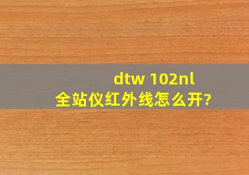 dtw 102nl全站仪红外线怎么开?