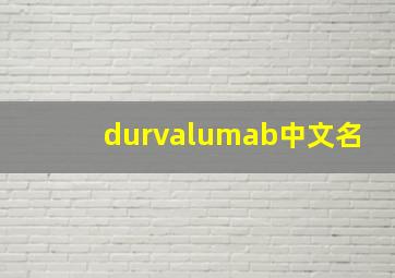 durvalumab中文名