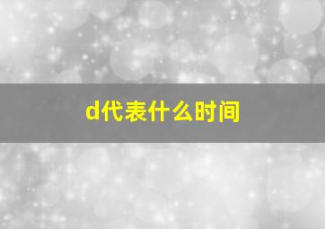 d代表什么时间