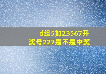 d组5如23567开奖号227是不是中奖