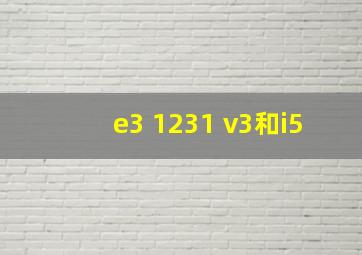 e3 1231 v3和i5