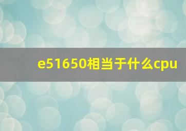 e51650相当于什么cpu