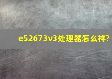 e52673v3处理器怎么样?