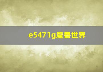 e5471g魔兽世界