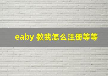 eaby 教我怎么注册等等