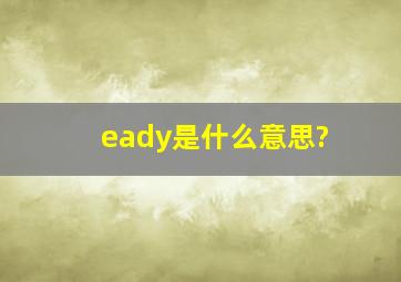 eady是什么意思?