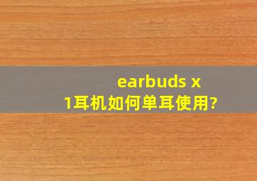 earbuds x1耳机如何单耳使用?