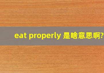 eat properly 是啥意思啊?