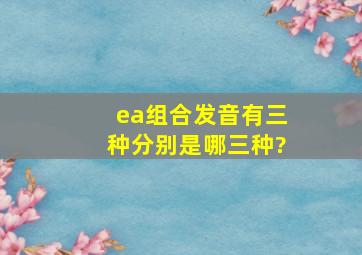 ea组合发音有三种,分别是哪三种?