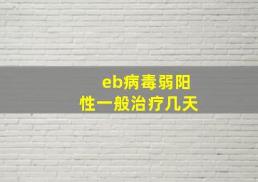 eb病毒弱阳性一般治疗几天