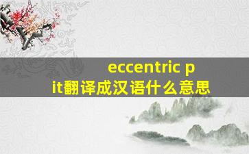 eccentric pit翻译成汉语什么意思