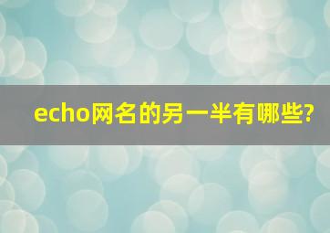 echo网名的另一半有哪些?