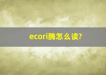 ecori酶怎么读?