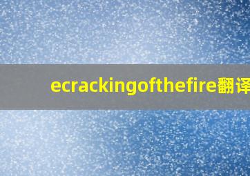 ecrackingofthefire;翻译