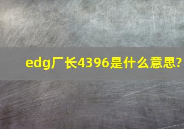 edg厂长4396是什么意思?