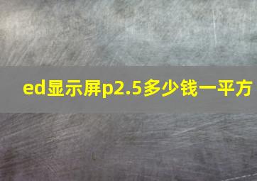 ed显示屏p2.5多少钱一平方