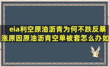 eia利空原油沥青为何不跌反暴涨原因,原油沥青空单被套怎么办,如何解套