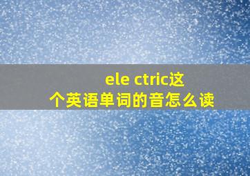 ele ctric这个英语单词的音怎么读