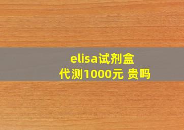 elisa试剂盒 代测1000元 贵吗