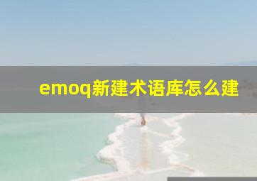 emoq新建术语库怎么建(