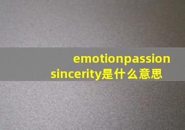 emotion,passion ,sincerity是什么意思