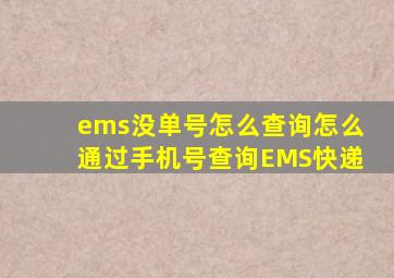 ems没单号怎么查询,怎么通过手机号查询EMS快递